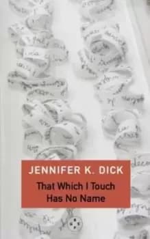 That Which I Touch Has No Name - Jennifer K. Dick - Paperback - Used