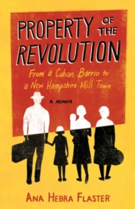 Property of the Revolution : From a Cuban Barrio to a New Hampshire Mill Town - A Memoir Paperback / softback