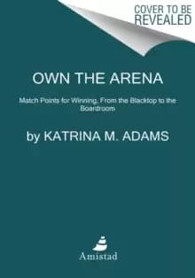 Own the Arena : Getting Ahead, Making a Difference, and Succeeding As the Only One