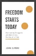 freedom starts today overcoming struggles and addictions one day at a time