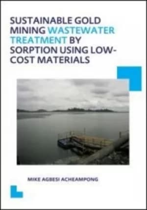 Sustainable Gold Mining Wastewater Treatment by Sorption Using Low-Cost Materials by Mike Agbesi Acheampong