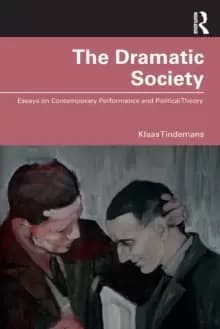 The Dramatic Society : Essays on Contemporary Performance and Political Theory