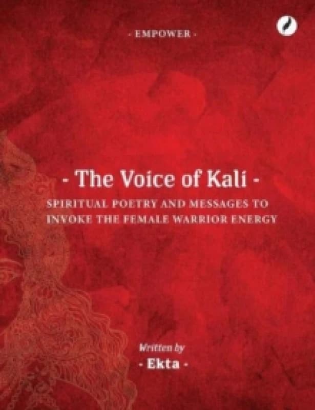 The Voice of Kali : Spiritual Poetry and Messages to Invoke the Female Warrior Energy Paperback / softback