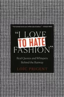 I Love to Hate Fashion: Real Quotes and Whispers Behind the Runway