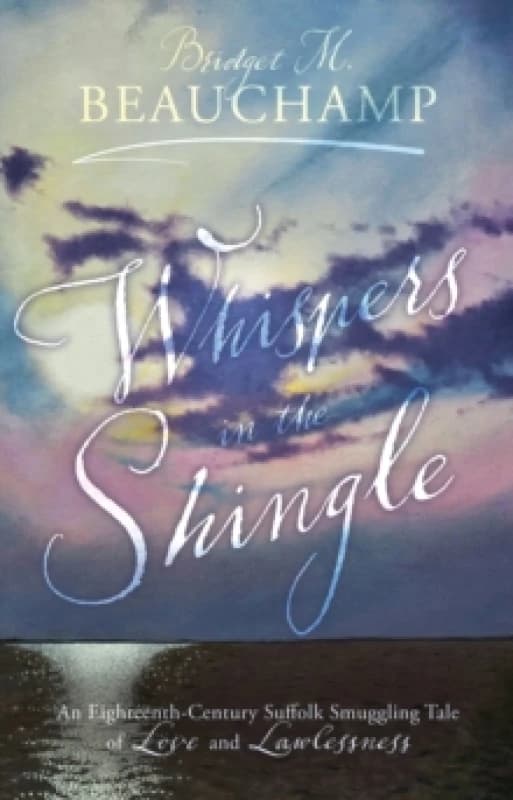 Whispers in the Shingle : An Eighteenth-Century Suffolk Smuggling Tale of Love and Lawlessness Paperback / softback