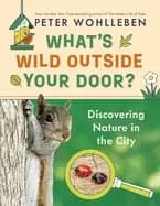 whats wild outside your door discovering nature in the city