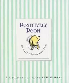 Positively Pooh: Timeless Wisdom from Pooh by A. A. Milne