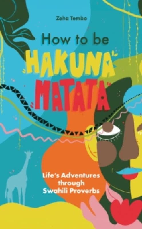 How to be Hakuna Matata : Lifes Adventures Through Swahili Proverbs Paperback / softback