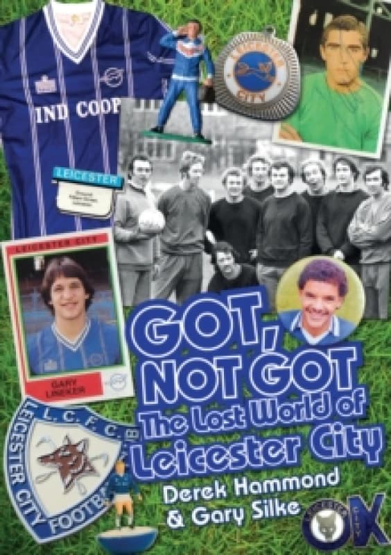 Got, Not Got: Leicester City : The Lost World of Leicester City Hardback
