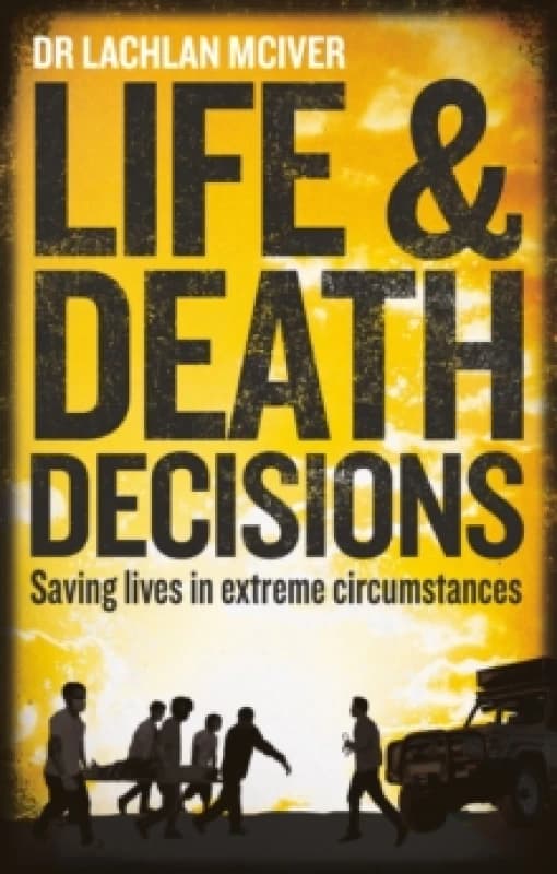 Life and Death Decisions : Saving lives in extreme circumstances Paperback / softback