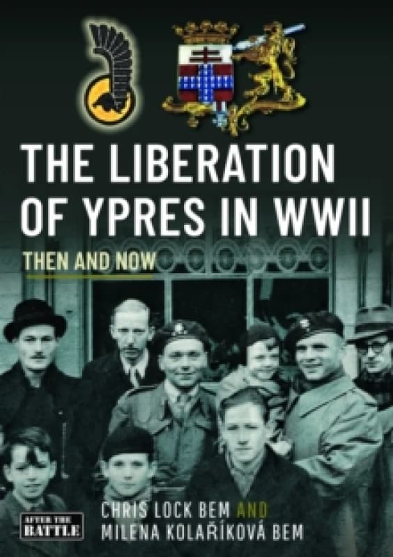 The Liberation of Ypres in WWII. Hardback. By Chris Lock, Milena Kolarikova Books