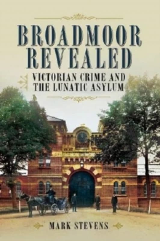 Broadmoor Revealed : Victorian Crime and the Lunatic Asylum Paperback / softback