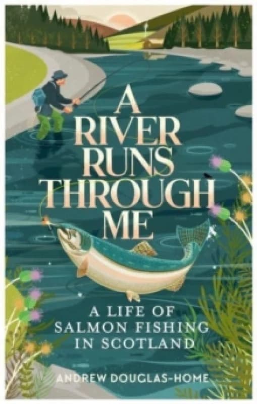 A River Runs Through Me : A Life of Salmon Fishing in Scotland Paperback / softback