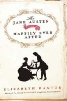 The Jane Austen Guide to Happily Ever After by Elizabeth Kantor Hardback