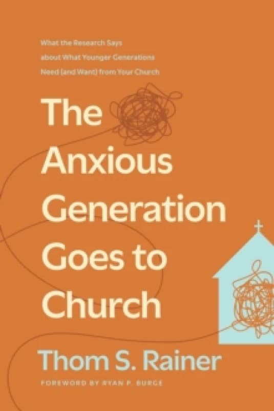Anxious Generation Goes To Church, The : What the Research Says about What Younger Generations Need (and Want) from Your Church Hardback