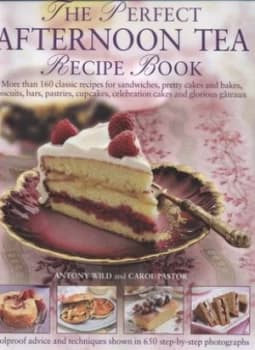 The Perfect Afternoon Tea Recipe Book by Antony Wild Hardback