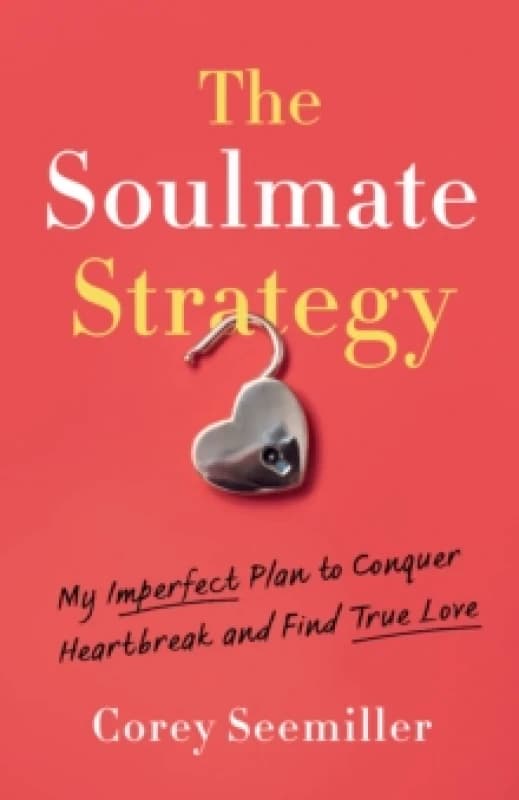 The Soulmate Strategy : My Imperfect Plan to Conquer Heartbreak and Find True Love Paperback / softback