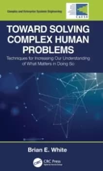 Toward Solving Complex Human Problems : Techniques for Increasing Our Understanding of What Matters in Doing So