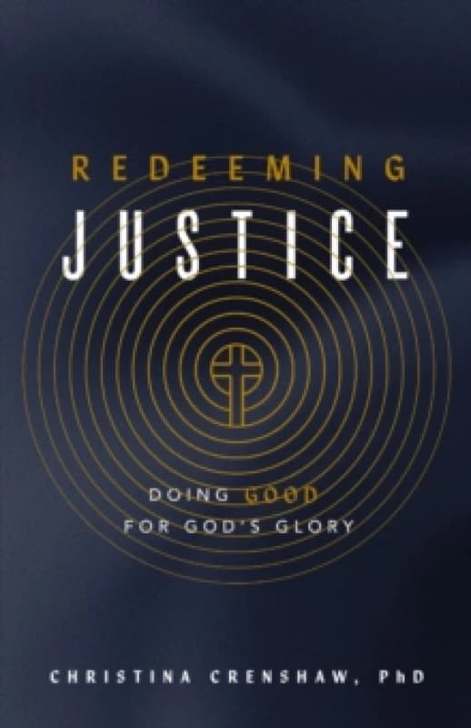 Redeeming Justice : Reclaiming Gods Vision for Doing Good in the World Paperback / softback