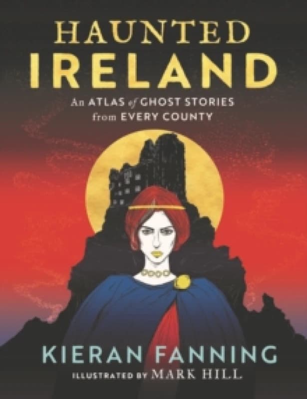 Haunted Ireland : An Atlas of Ghost Stories From Every County Hardback