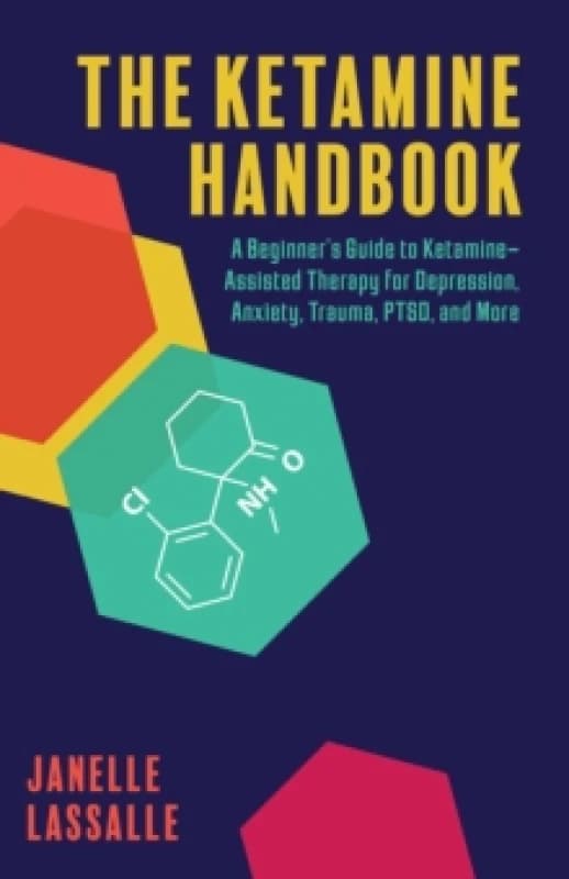 The Ketamine Handbook : A Beginner's Guide to Ketamine-Assisted Therapy for Depression, Anxiety, Trauma, PTSD, and More Paperback / softback