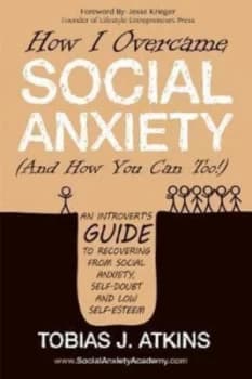 How I Overcame Social Anxiety by Tobias J. Atkins Book