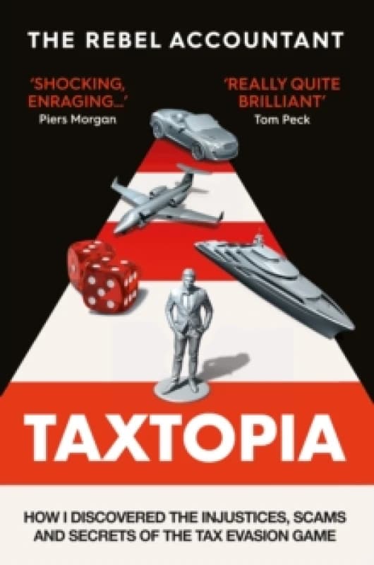 TAXTOPIA : How I Discovered the Injustices, Scams and Guilty Secrets of the Tax Evasion Game Hardback