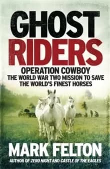 Ghost Riders : Operation Cowboy, the World War Two Mission to Save the World's Finest Horses