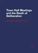 town hall meetings and the death of deliberation