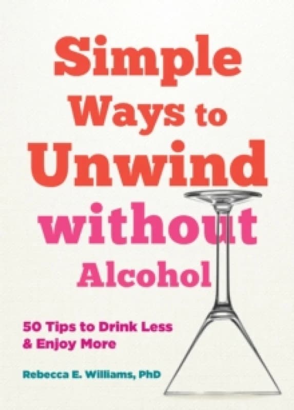 Simple Ways to Unwind without Alcohol : 50 Tips to Drink Less and Enjoy More Paperback / softback