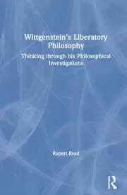 Wittgensteins Liberatory Philosophy Thinking Through His Philosophical Investigations