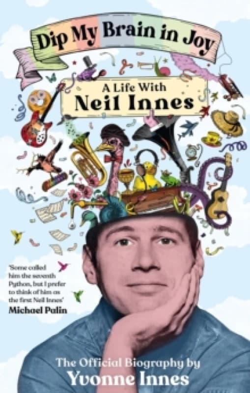 Dip My Brain in Joy: A Life with Neil Innes : The Official Biography Hardback