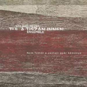 Nem Fustol a Zentaji Gyar Kemenye by Szilard Mezei Tul a Tiszan Innen Ensemble CD Album