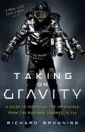 taking on gravity a guide to inventing the impossible from the man who lear