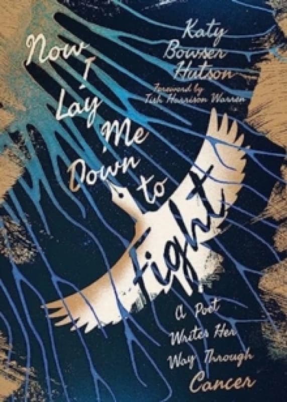 Now I Lay Me Down to Fight : A Poet Writes Her Way Through Cancer Paperback / softback