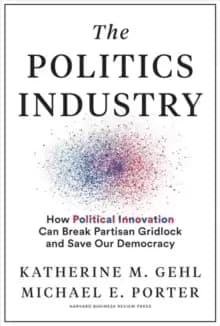 The Politics Industry : How Political Innovation Can Break Partisan Gridlock and Save Our Democracy