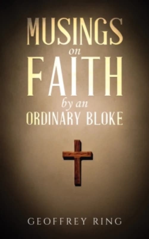Musings on Faith by an Ordinary Bloke. Paperback. By Geoffrey Ring Books