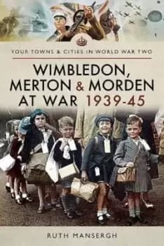 Wimbledon Merton & Morden at war 1939-45 by Ruth Mansergh