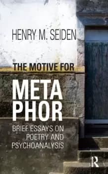 The Motive for Metaphor Brief Essays on Poetry and Psychoanalysis