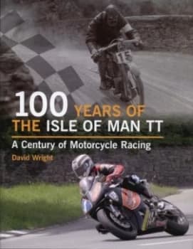 100 Years of the Isle of Man Tt by David Wright Hardback