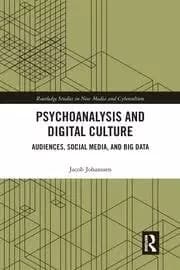 Psychoanalysis and Digital Culture Audiences Social Media and Big Data