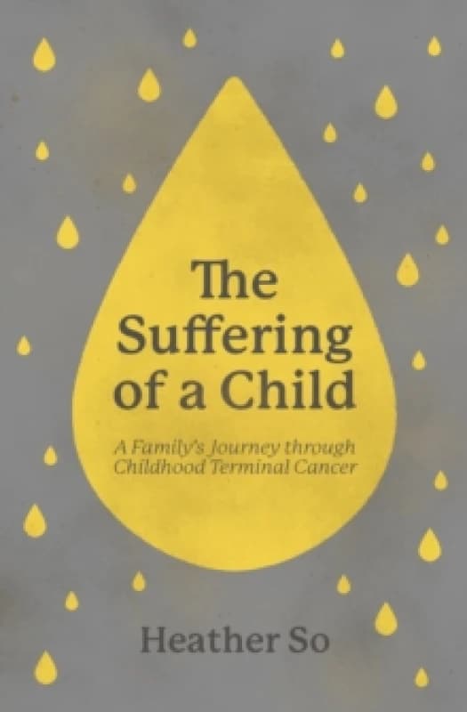The Suffering of a Child : A family's journey through childhood terminal cancer Paperback / softback