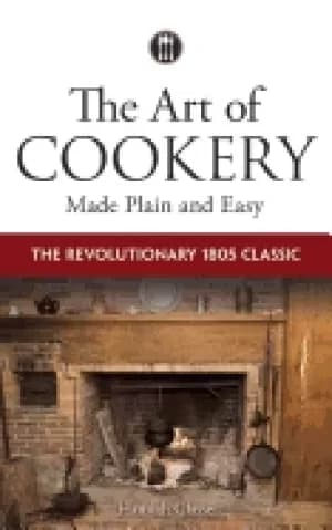art of cookery made plain and easy the revolutionary 1805 classic