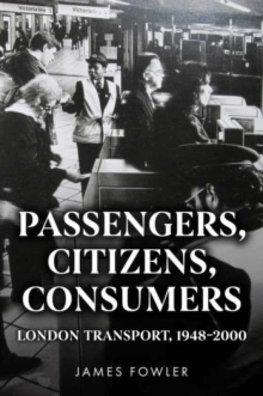 Passengers, Citizens, Consumers : London Transport, 19482000 Paperback / softback