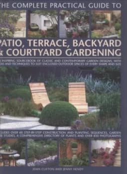 The Complete Practical Guide to Patio Terrace Backyard and Courtyard Gardening by Joan Clifton and Jenny Hendy Hardback