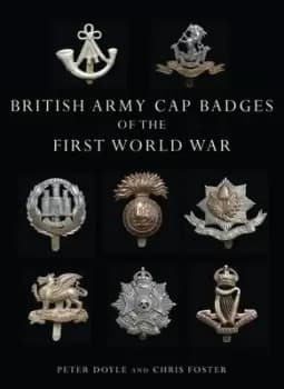 British Army cap badges of the First World War by Peter Doyle