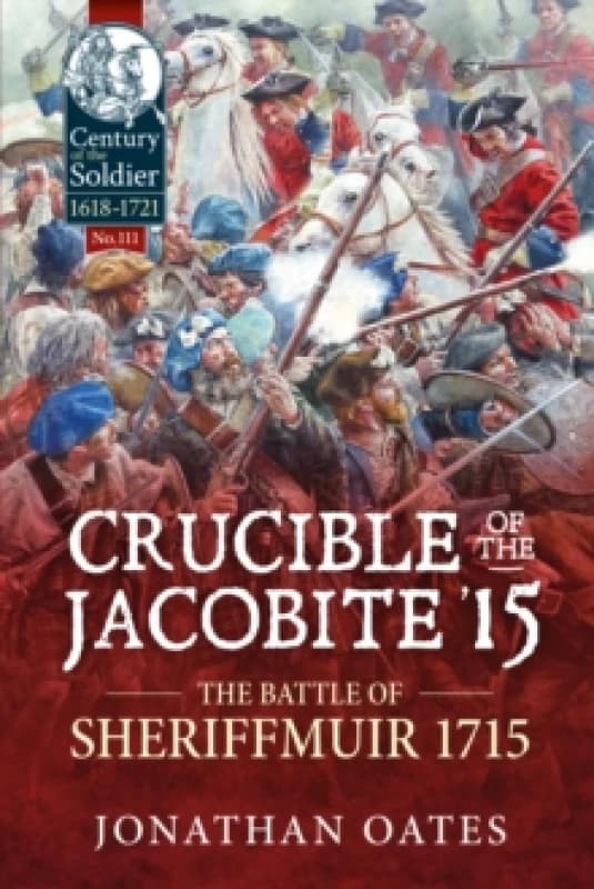 Crucible of the Jacobite '15 : The Battle of Sheriffmuir 1715 Paperback / softback