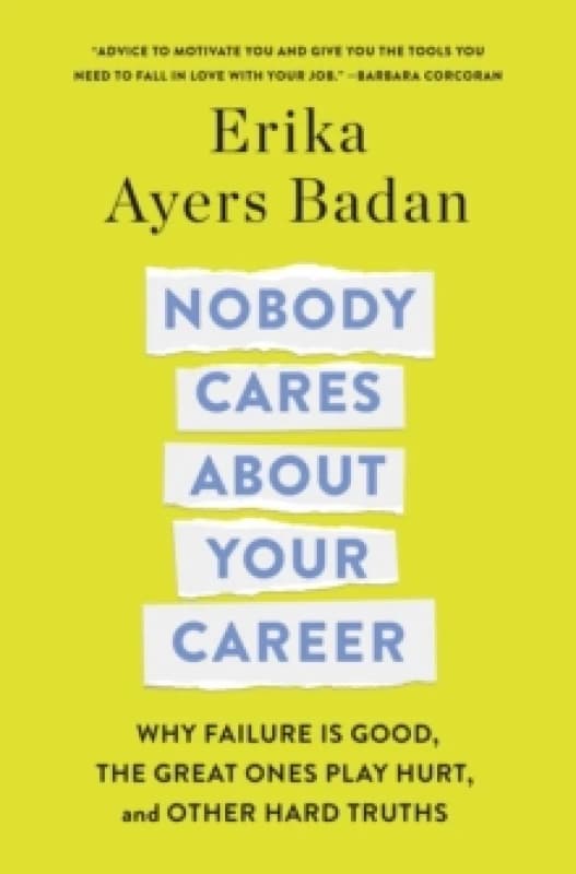 Nobody Cares About Your Career : Why Failure Is Good, the Great Ones Play Hurt, and Other Hard Truths Hardback
