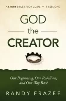 God the Creator Study Guide plus Streaming Video : Our Beginning, Our Rebellion, and Our Way Back