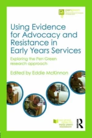 Using Evidence for Advocacy and Resistance in Early Years ServicesExploring the Pen Green research approach